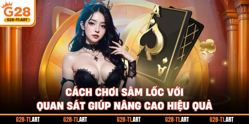 Cách Chơi Sâm Lốc Với Quan Sát Giúp Nâng Cao Hiệu Quả