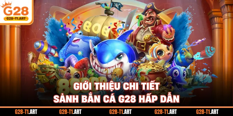 Giới Thiệu Chi Tiết Sảnh Bắn Cá G28 Hấp Dẫn