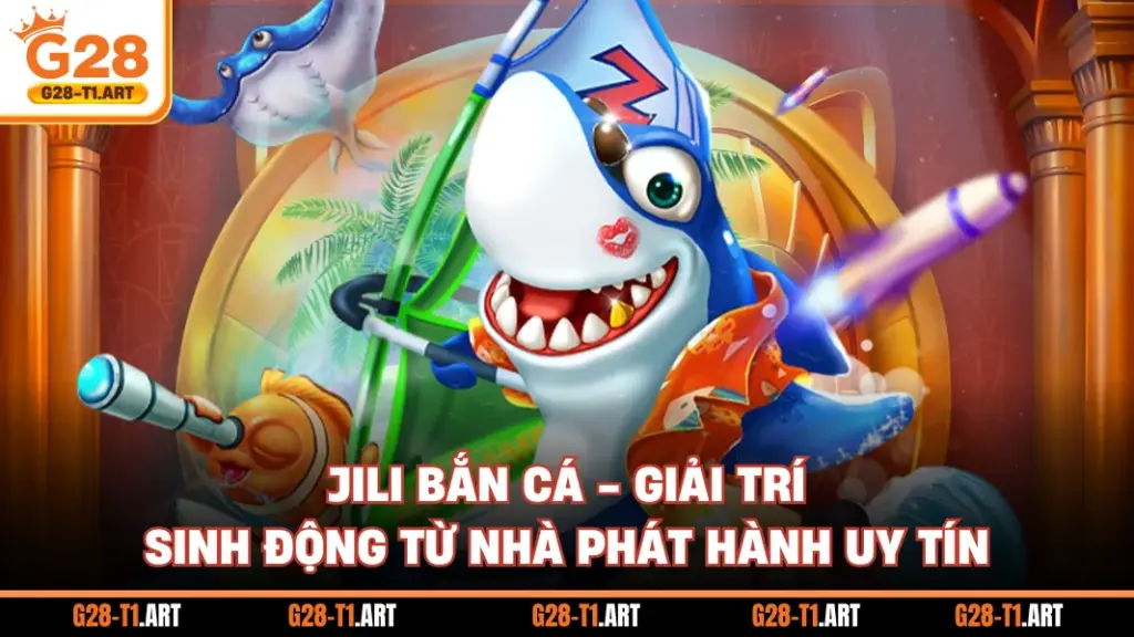 Jili Bắn Cá - Giải Trí Sinh Động Từ Nhà Phát Hành Uy Tín