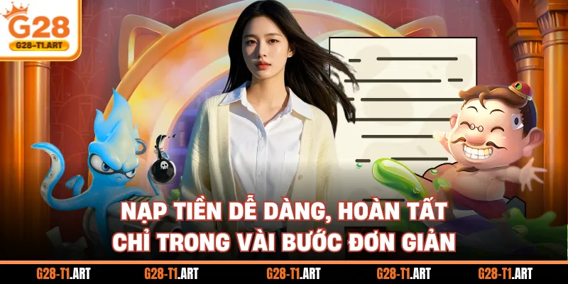 Nạp Tiền Dễ Dàng, Hoàn Tất Chỉ Trong Vài Bước Đơn Giản