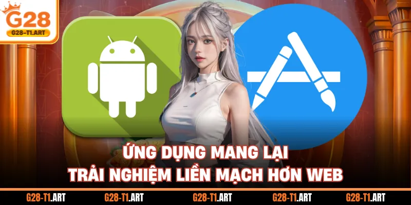 Ứng Dụng Mang Lại Trải Nghiệm Liền Mạch Hơn Web