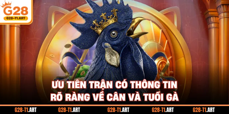 Ưu Tiên Trận Có Thông Tin Rõ Ràng Về Cân Và Tuổi Gà